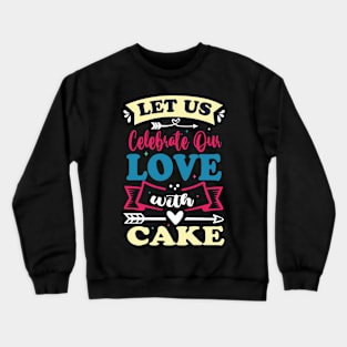 let us celebrate our love with cake cute anniversary baker gift Crewneck Sweatshirt